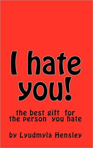 I Hate You! de Lyudmyla Hensley