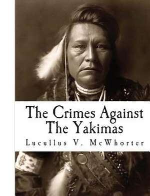 The Crimes Against the Yakimas de Lucullus V. McWhorter