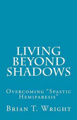 Living Beyond Shadows de Brian T. Wright