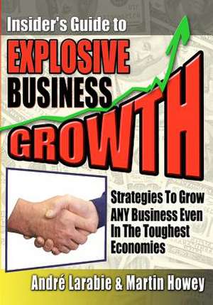 Insider's Guide to Explosive Business Growth de Andre Larabie