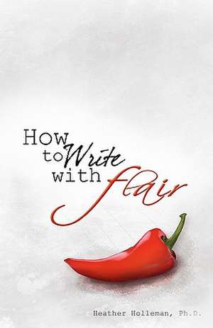 How to Write with Flair de Heather Holleman Ph. D.