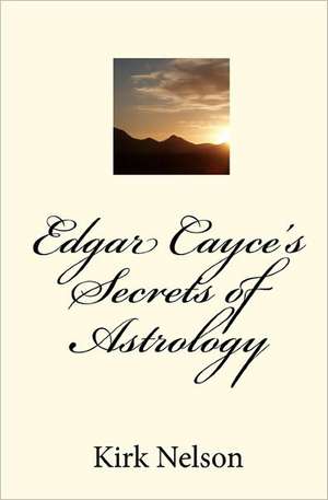 Edgar Cayce's Secrets of Astrology de Kirk Nelson