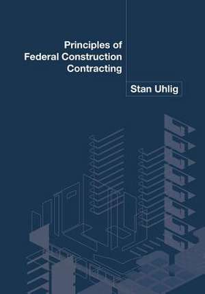 Principles of Federal Construction Contracting de Stan Uhlig