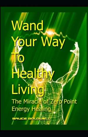 Wand Your Way to Healthy Living de Bruce Goldwell