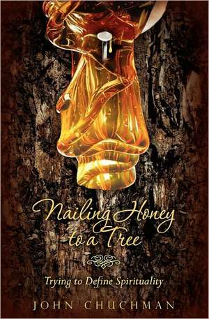 Nailing Honey to a Tree de John Chuchman