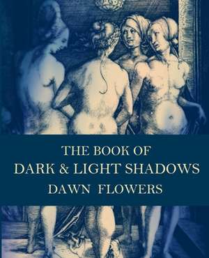 The Book of Dark & Light Shadows de Dawn Flowers