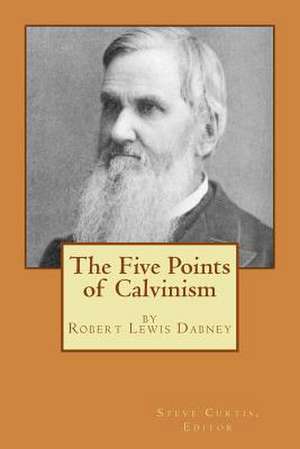 The Five Points of Calvinism de Robert Lewis Dabney