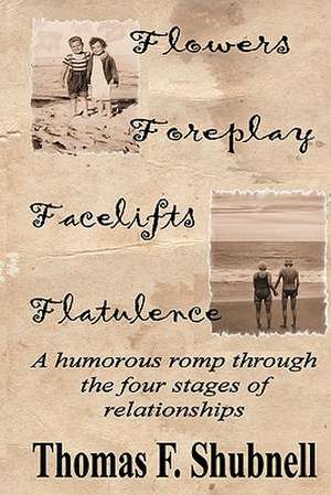 Flowers Foreplay Facelifts Flatulence de Thomas F. Shubnell