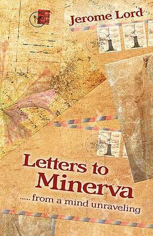 Letters to Minerva.......from a Mind Unraveling de Jerome Lord