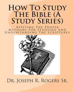 How to Study the Bible (a Study Series) de Rogers, Joseph R., Sr.