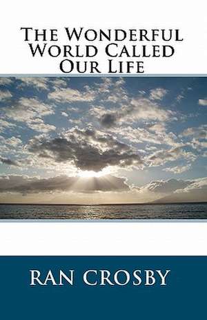 The Wonderful World Called Our Life de Ran Crosby