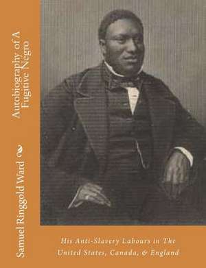 Autobiography of a Fugitive Negro de Samuel Ringgold Ward