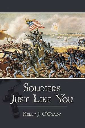 Soldiers Just Like You de Kelly J. O'Grady