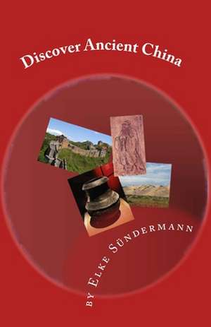 Discover Ancient China de Elke Sundermann