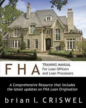 FHA Training Manual for Loan Officers and Loan Processors de Brian Criswel