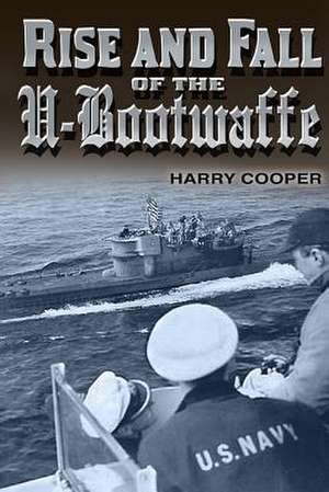 Rise & Fall of the U-Bootwaffe de Harry Cooper