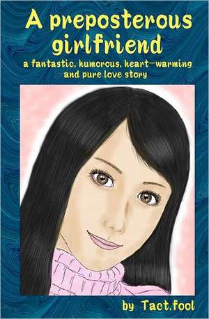 A Preposterous Girlfriend (a Fantastic, Humorous, Heart-Warming and Pure Love Story) de Tact Fool