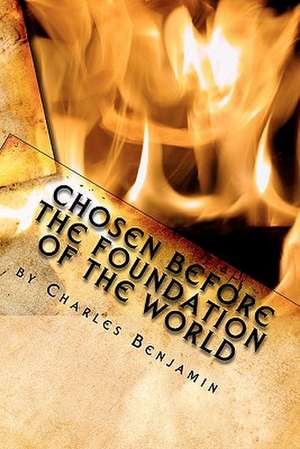 Chosen Before the Foundation of the World de Charles Benjamin