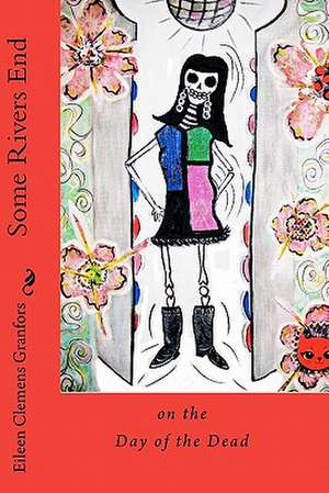 Some Rivers End on the Day of the Dead de Eileen Clemens Granfors