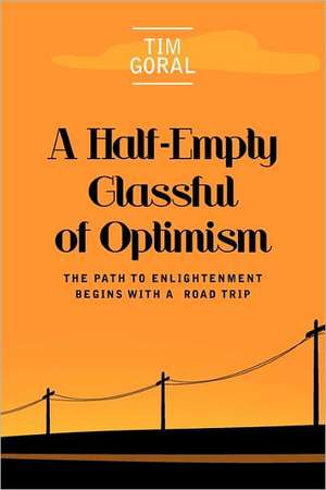 A Half Empty Glassful of Optimism de Tim Goral