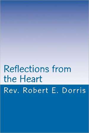 Reflections from the Heart de Rev Robert E. Dorris