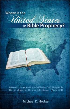 Where Is the United States in Bible Prophecy? de Michael D. Hodge