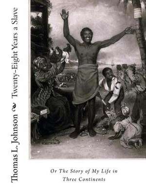 Twenty-Eight Years a Slave, or the Story of My Life in Three Continents de Thomas L. Johnson