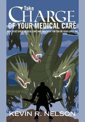 Take Charge of Your Medical Care de Kevin R. Nelson