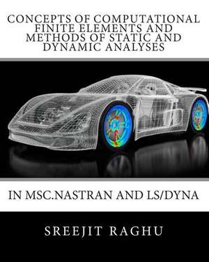 Concepts of Computational Finite Elements and Methods of Static and Dynamic Analyses in Msc.Nastran and Ls/Dyna de Sreejit Raghu