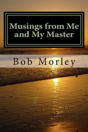 Musings from Me and My Master de Bob Morley