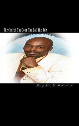 The Church the Good the Bad the Ugly de Rev Kevin D. Strickland Sr