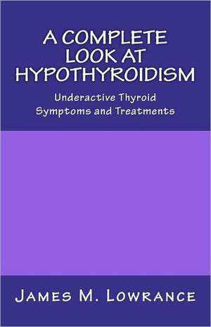 A Complete Look at Hypothyroidism de James M. Lowrance