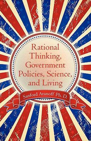 Rational Thinking, Government Policies, Science, and Living de Sanford Aranoff Ph. D.