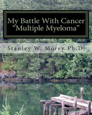 My Battle with Cancer de Stanley W. Morey Ph. D.