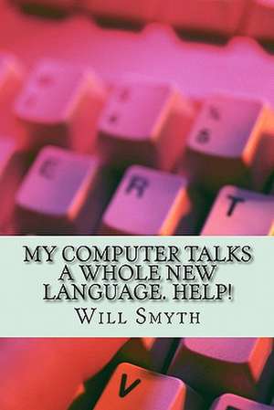 My Computer Talks a Whole New Language. Help! de Will Smyth