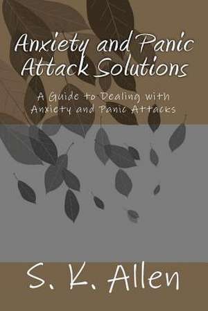 Anxiety and Panic Attack Solutions de S. K. Allen