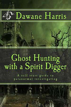 Ghost Hunting with a Spirit Digger de Dawane Harris