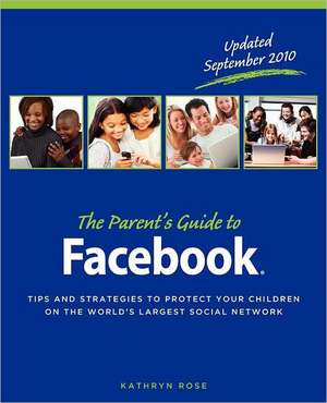 The Parent's Guide to Facebook de Kathryn Rose