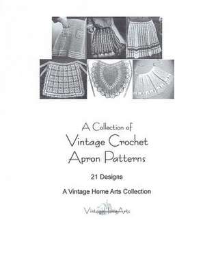 A Collection of Vintage Crochet Apron Patterns de A. Vintage Home Arts Collection