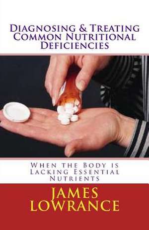 Diagnosing & Treating Common Nutritional Deficiencies de James M. Lowrance