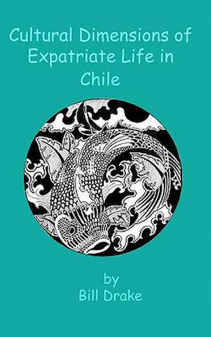 Cultural Dimensions of Expatriate Life in Chile de Bill Drake