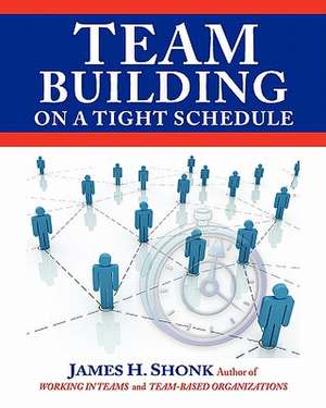 Team Building on a Tight Schedule de James H. Shonk