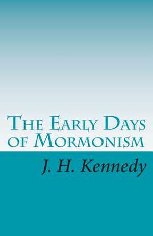 The Early Days of Mormonism de J. H. Kennedy