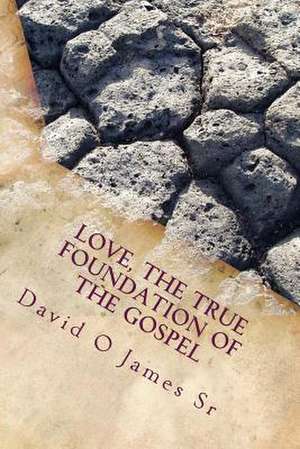 Love, the True Foundation of the Gospel de MR David O. James Sr