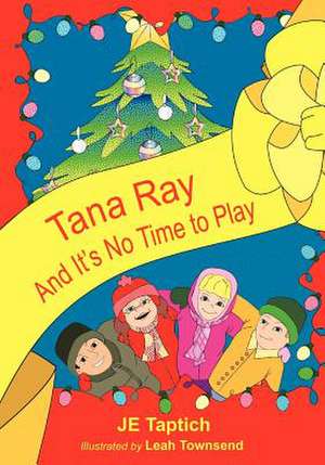 Tana Ray, and Its No Time to Play de Je Taptich