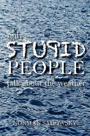 Only Stupid People Talk about the Weather de Norman Sadowsky