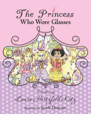 The Princess Who Wore Glasses de Laura Hertzfeld Katz