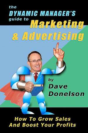 The Dynamic Manager's Guide to Marketing & Advertising de Dave Donelson