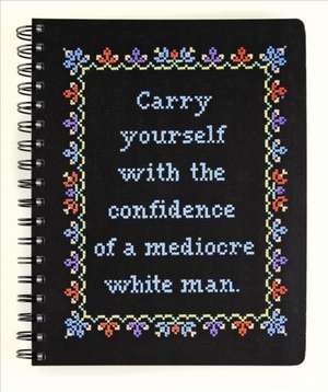 Carry Yourself with the Confidence of a Mediocre White Man Notebook de Stephanie Rohr