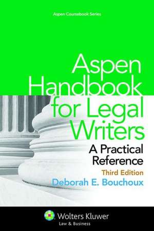 Aspen Handbook for Legal Writers: A Practical Reference de Deborah E. Bouchoux